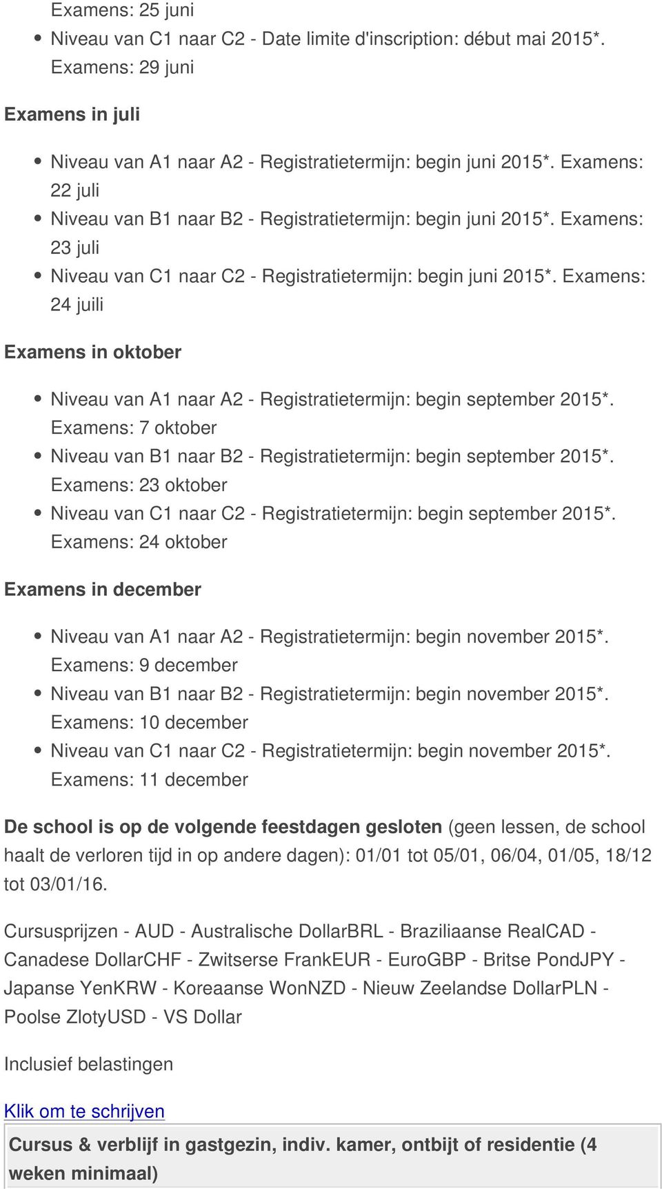 Examens: 24 juili Examens in oktober Niveau van A1 naar A2 - Registratietermijn: begin september 2015*. Examens: 7 oktober Niveau van B1 naar B2 - Registratietermijn: begin september 2015*.