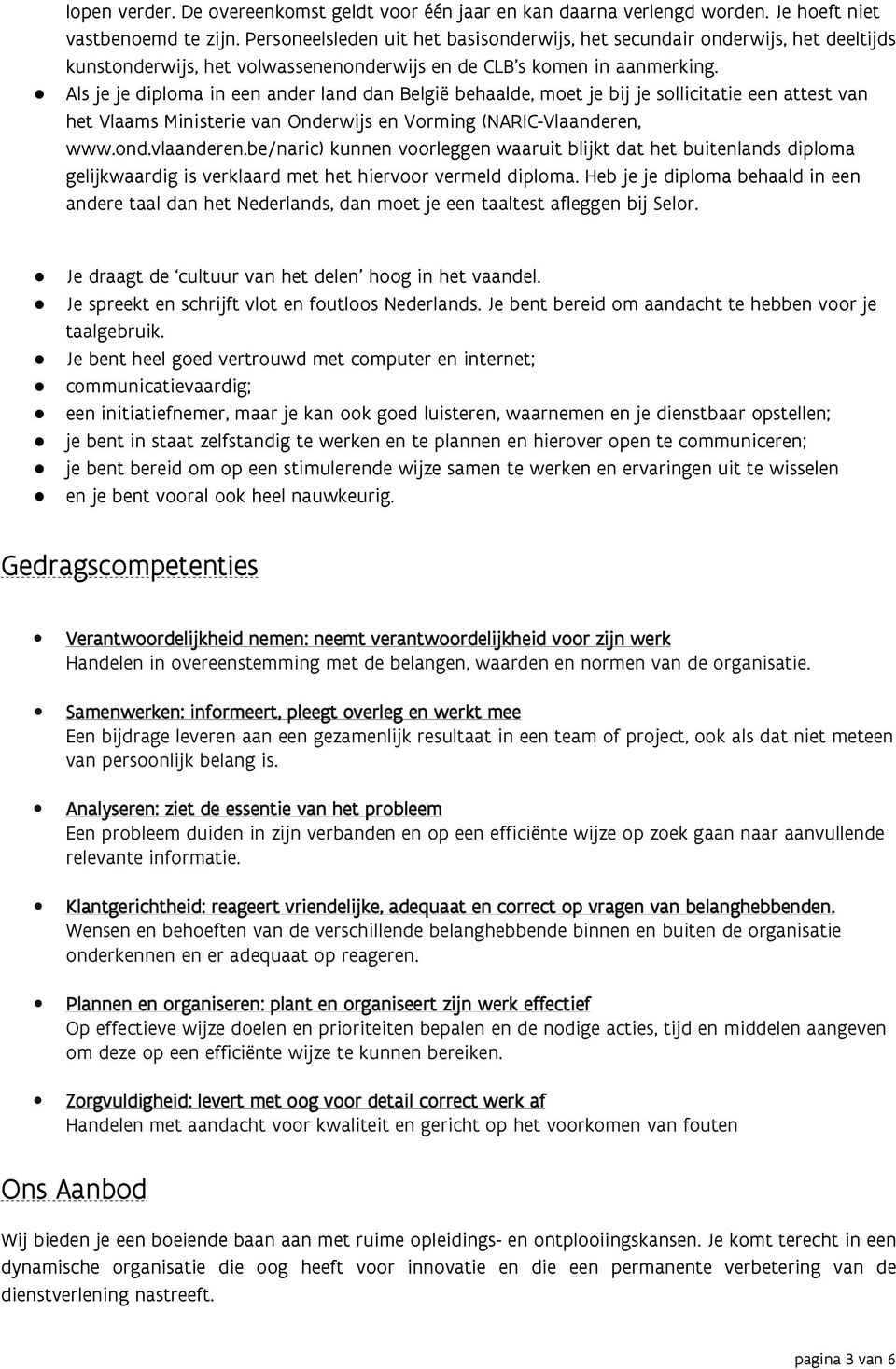 Als je je diploma in een ander land dan België behaalde, moet je bij je sollicitatie een attest van het Vlaams Ministerie van Onderwijs en Vorming (NARIC-Vlaanderen, www.ond.vlaanderen.