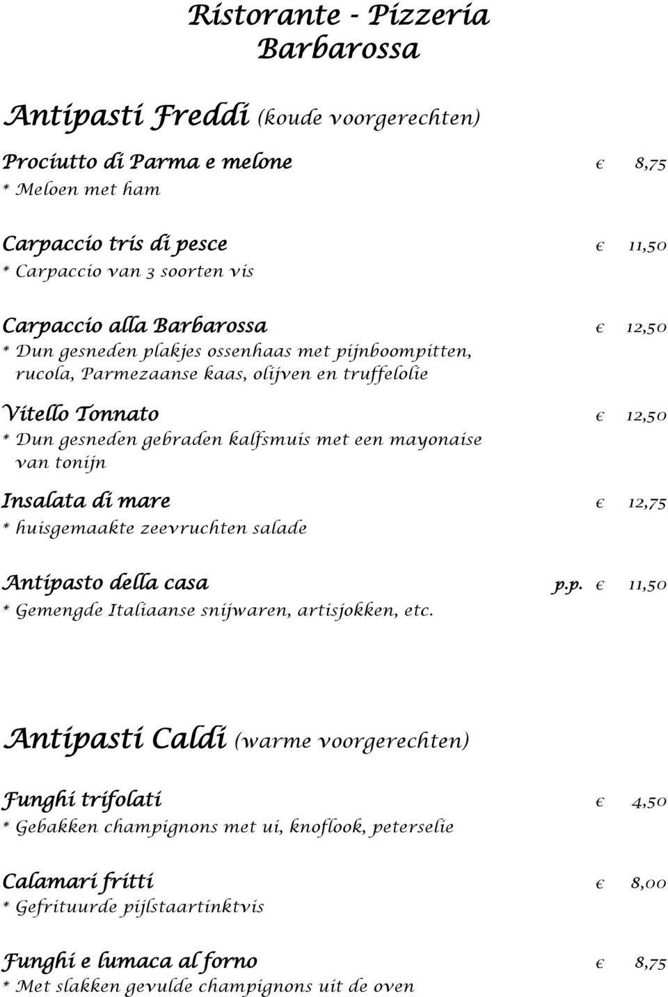 mare 12,75 * huisgemaakte zeevruchten salade Antipasto della casa p.p. 11,50 * Gemengde Italiaanse snijwaren, artisjokken, etc.
