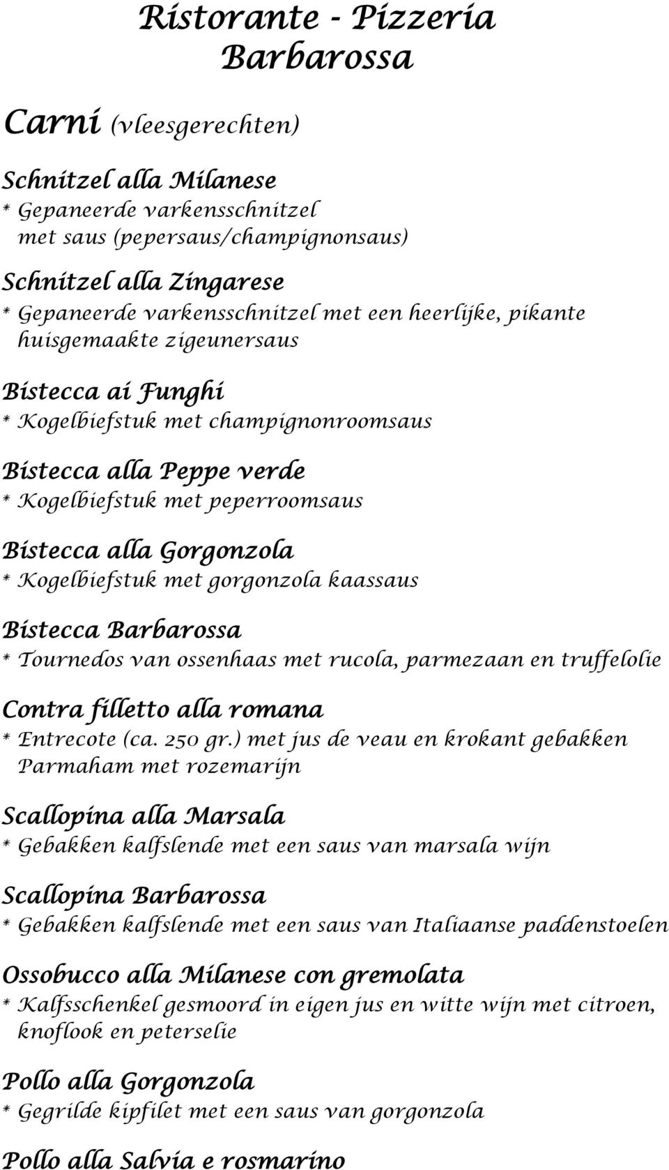 kaassaus Bistecca * Tournedos van ossenhaas met rucola, parmezaan en truffelolie Contra filletto alla romana * Entrecote (ca. 250 gr.