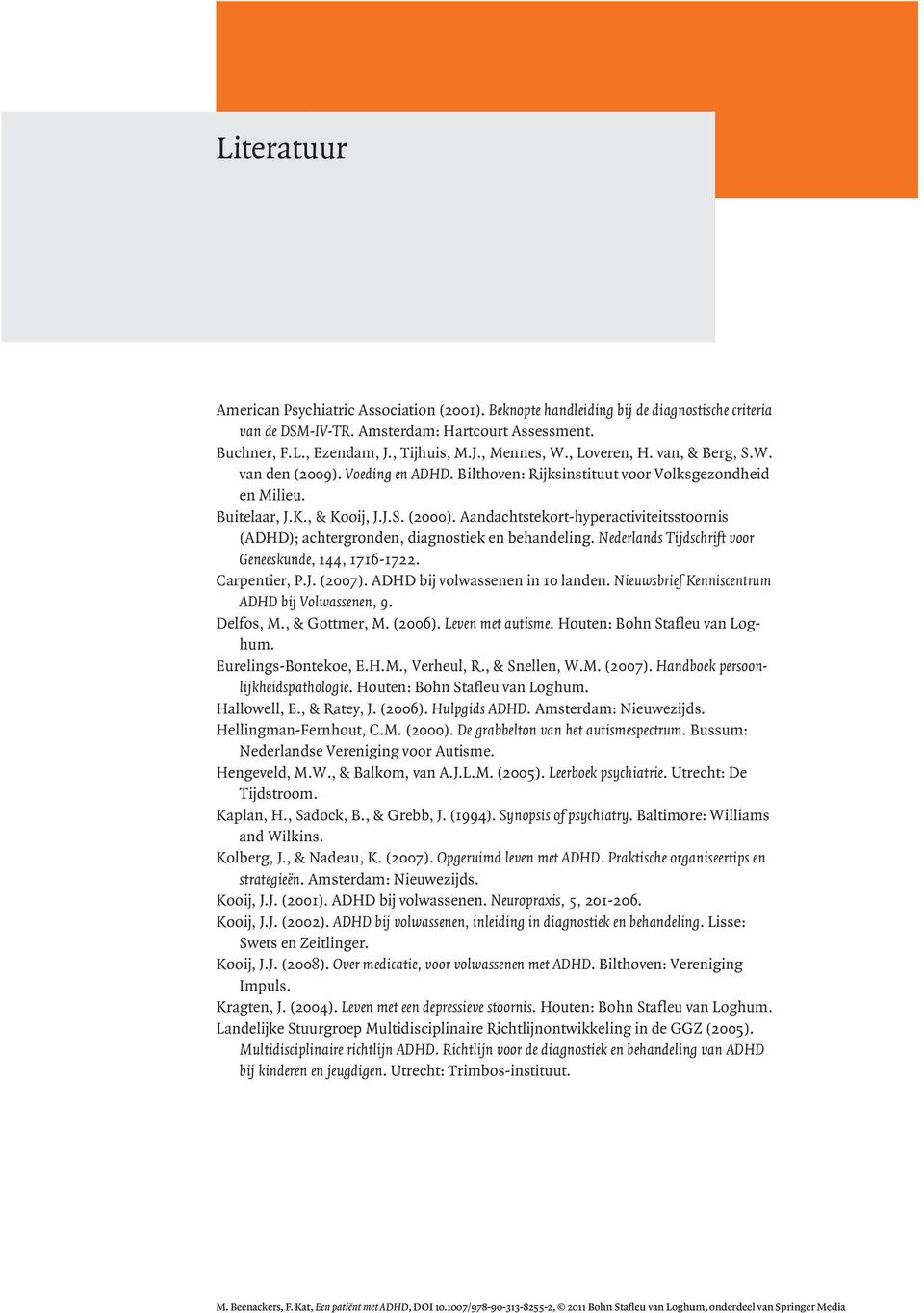 Aandachtstekort-hyperactiviteitsstoornis (ADHD); achtergronden, diagnostiek en behandeling. Nederlands Tijdschrift voor Geneeskunde, 144, 1716-1722. Carpentier, P.J. (2007).