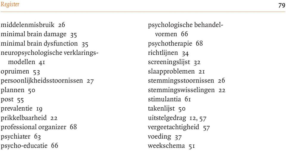 63 psycho-educatie 66 psychologische behandelvormen 66 psychotherapie 68 richtlijnen 34 screeningslijst 32 slaapproblemen 21