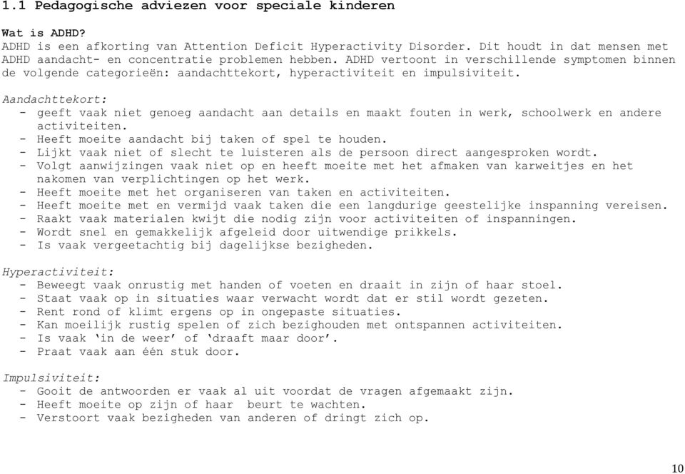 Aandachttekort: - geeft vaak niet genoeg aandacht aan details en maakt fouten in werk, schoolwerk en andere activiteiten. - Heeft moeite aandacht bij taken of spel te houden.