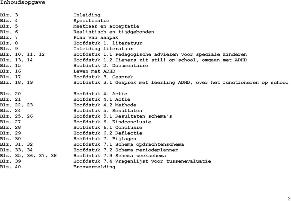 literatuur Inleiding literatuur Hoofdstuk 1.1 Pedagogische adviezen voor speciale kinderen Hoofdstuk 1.2 Tieners zit stil! op school, omgaan met ADHD Hoofdstuk 2.