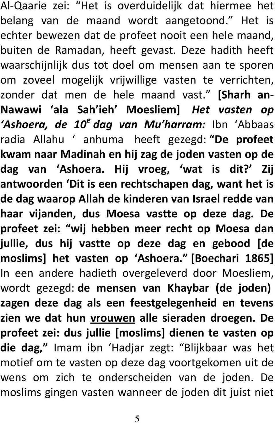 [Sharh an- Nawawi ala Sah ieh Moesliem] Het vasten op Ashoera, de 10 e dag van Mu harram: Ibn Abbaas radia Allahu anhuma heeft gezegd: De profeet kwam naar Madinah en hij zag de joden vasten op de