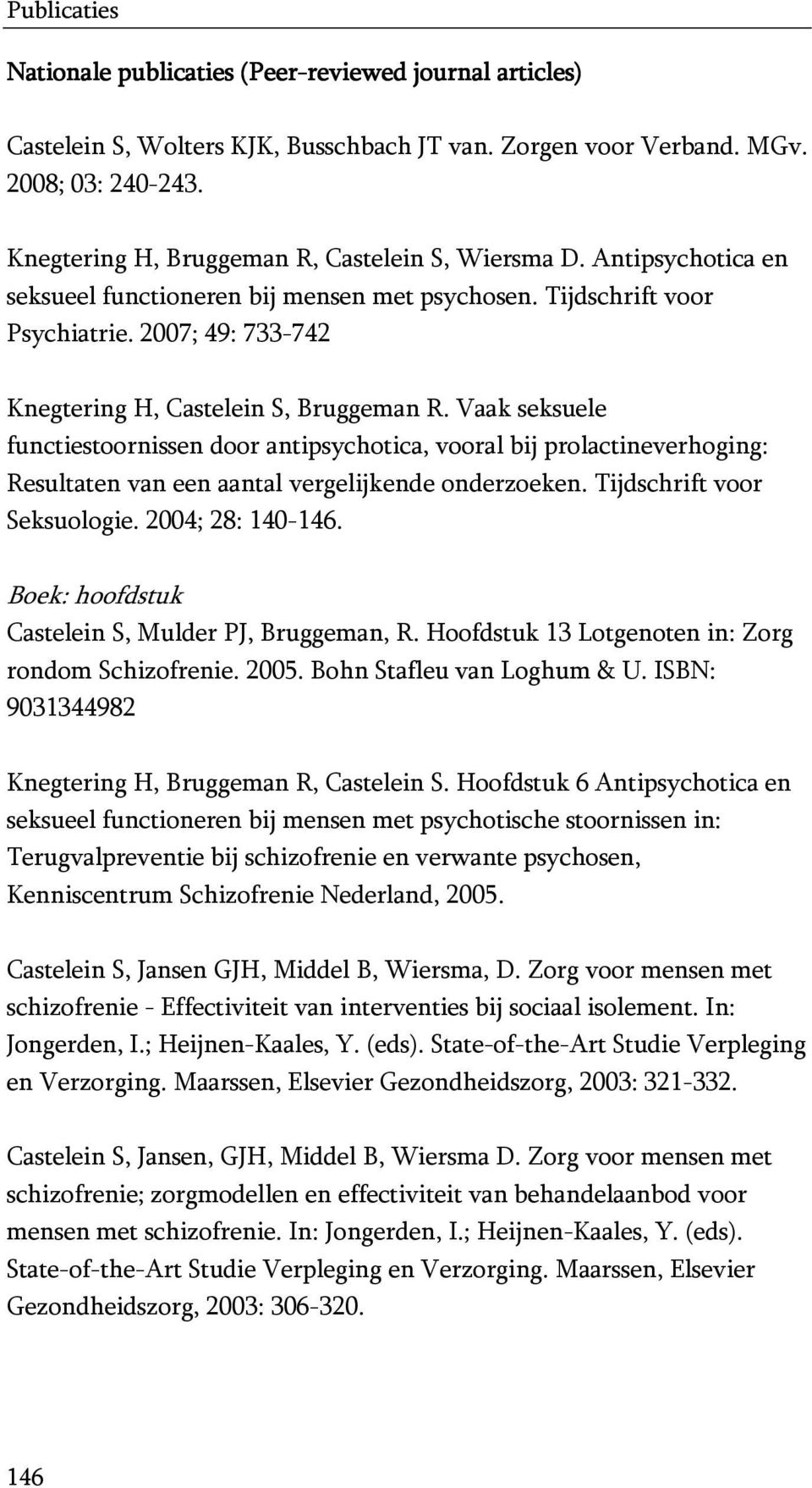2007; 49: 733-742 Knegtering H, Castelein S, Bruggeman R. Vaak seksuele functiestoornissen door antipsychotica, vooral bij prolactineverhoging: Resultaten van een aantal vergelijkende onderzoeken.