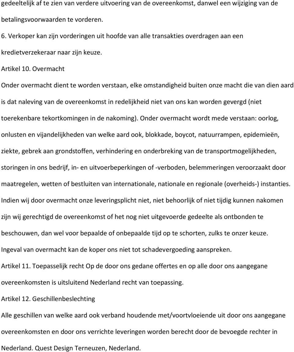 Overmacht Onder overmacht dient te worden verstaan, elke omstandigheid buiten onze macht die van dien aard is dat naleving van de overeenkomst in redelijkheid niet van ons kan worden gevergd (niet