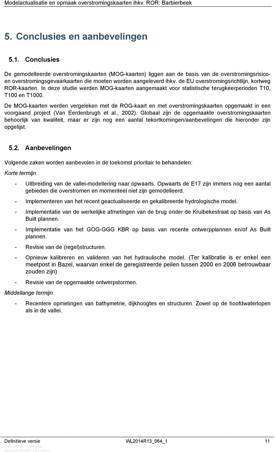 de EU overstromingsrichtlijn, kortweg ROR-kaarten. In deze studie werden MOG-kaarten aangemaakt voor statistische terugkeerperioden T10, T100 en T1000.