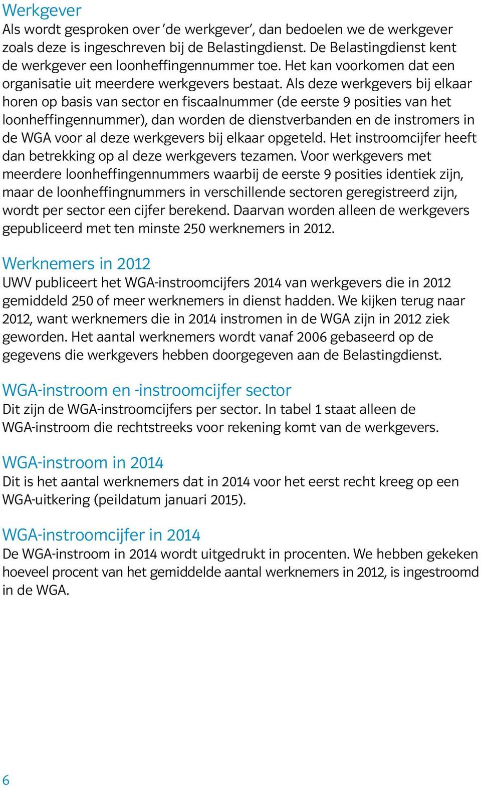 Als deze werkgevers bij elkaar horen op basis van sector en fiscaalnummer (de eerste 9 posities van het loonheffingennummer), dan worden de dienstverbanden en de instromers in de WGA voor al deze