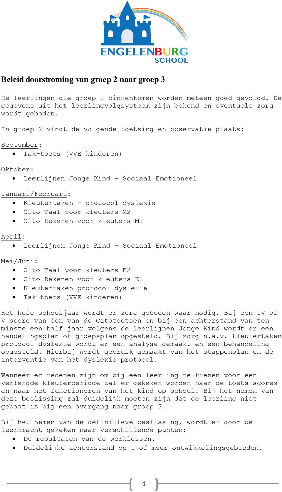 Cito Taal voor kleuters M2 Cito Rekenen voor kleuters M2 April: Leerlijnen Jonge Kind Sociaal Emotioneel Mei/Juni: Cito Taal voor kleuters E2 Cito Rekenen voor kleuters E2 Kleutertaken protocol