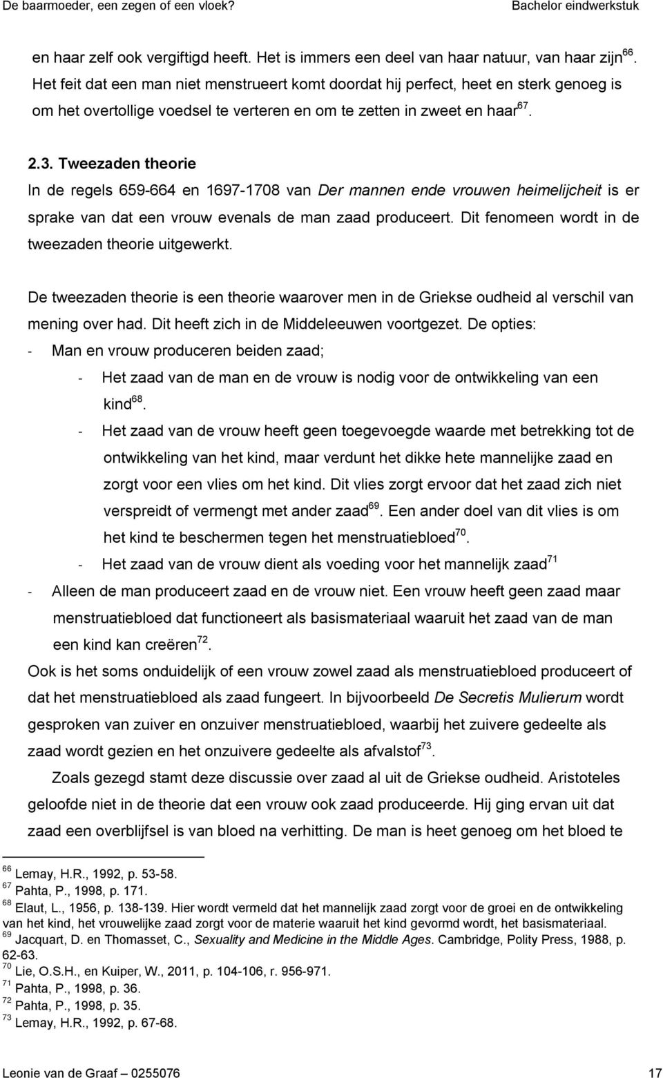 Tweezaden theorie In de regels 659-664 en 1697-1708 van Der mannen ende vrouwen heimelijcheit is er sprake van dat een vrouw evenals de man zaad produceert.