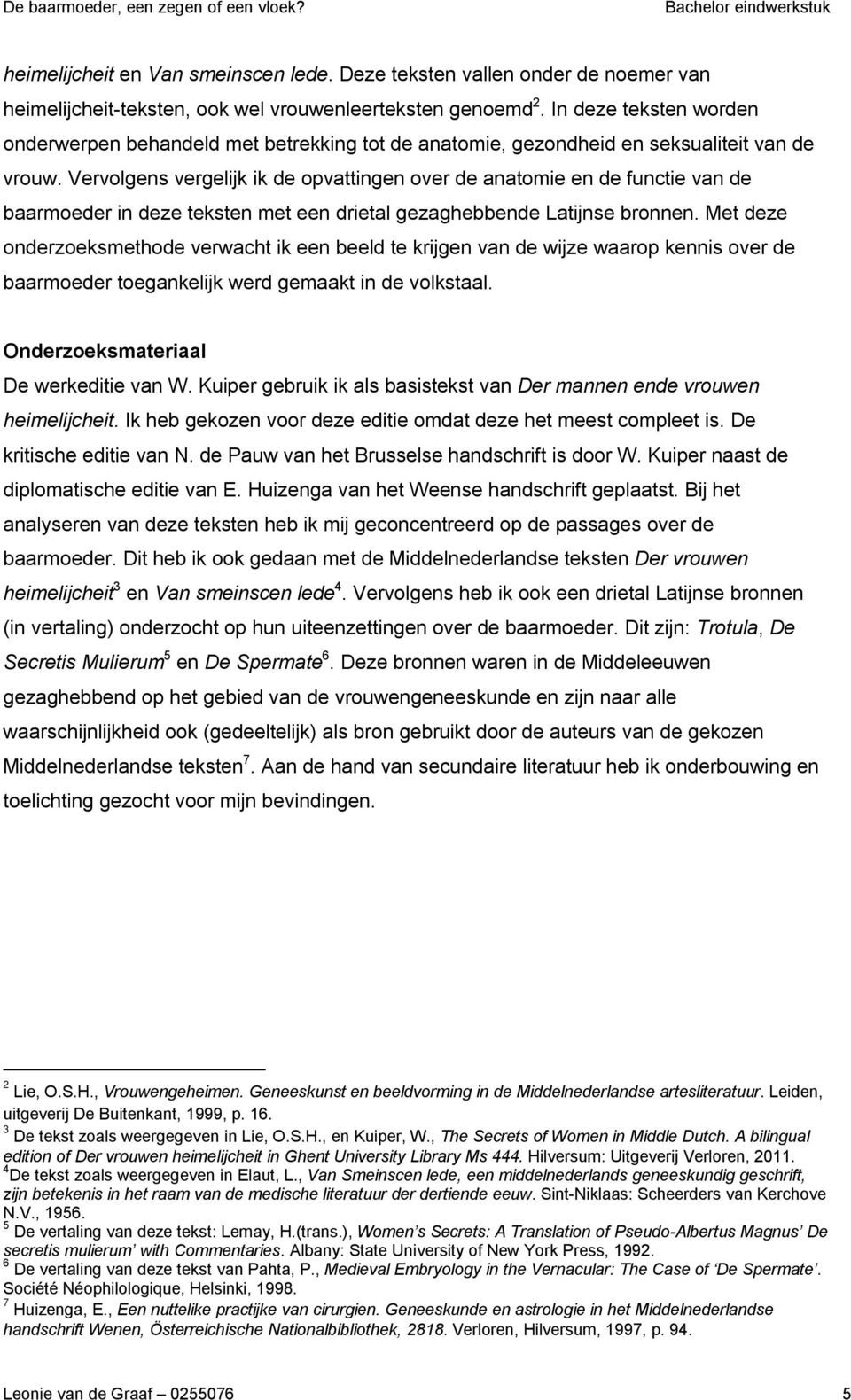 Vervolgens vergelijk ik de opvattingen over de anatomie en de functie van de baarmoeder in deze teksten met een drietal gezaghebbende Latijnse bronnen.