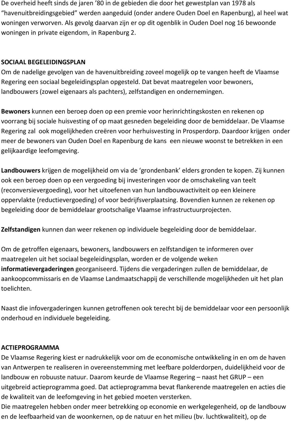 SOCIAAL BEGELEIDINGSPLAN Om de nadelige gevolgen van de havenuitbreiding zoveel mogelijk op te vangen heeft de Vlaamse Regering een sociaal begeleidingsplan opgesteld.