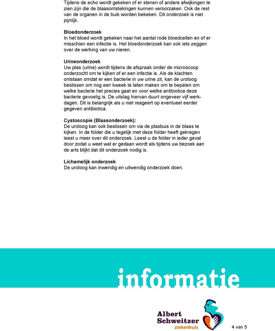 Het bloedonderzoek kan ook iets zeggen over de werking van uw nieren. Urineonderzoek Uw plas (urine) wordt tijdens de afspraak onder de microscoop onderzocht om te kijken of er een infectie is.