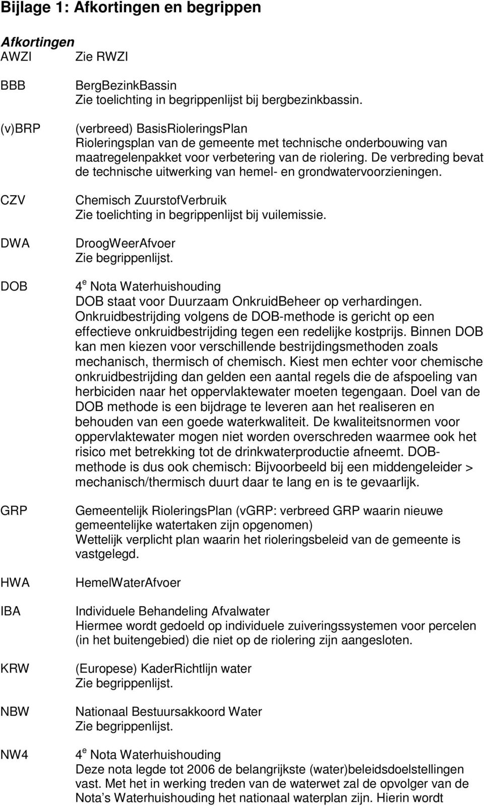 De verbreding bevat de technische uitwerking van hemel- en grondwatervoorzieningen. Chemisch ZuurstofVerbruik Zie toelichting in begrippenlijst bij vuilemissie.