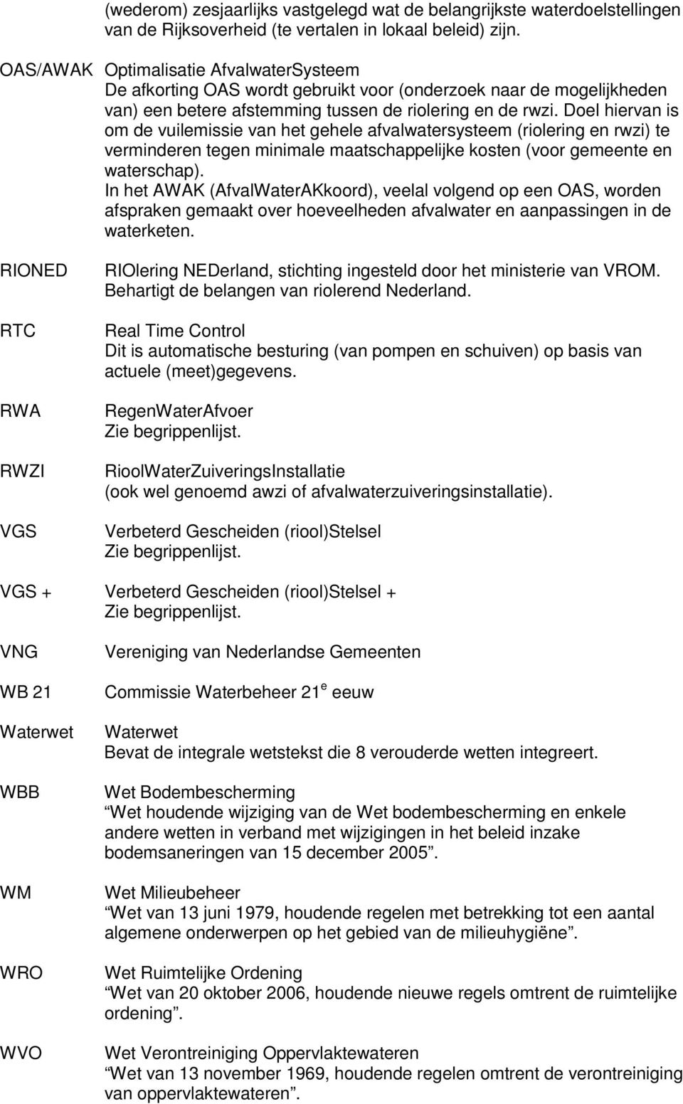 Doel hiervan is om de vuilemissie van het gehele afvalwatersysteem (riolering en rwzi) te verminderen tegen minimale maatschappelijke kosten (voor gemeente en waterschap).