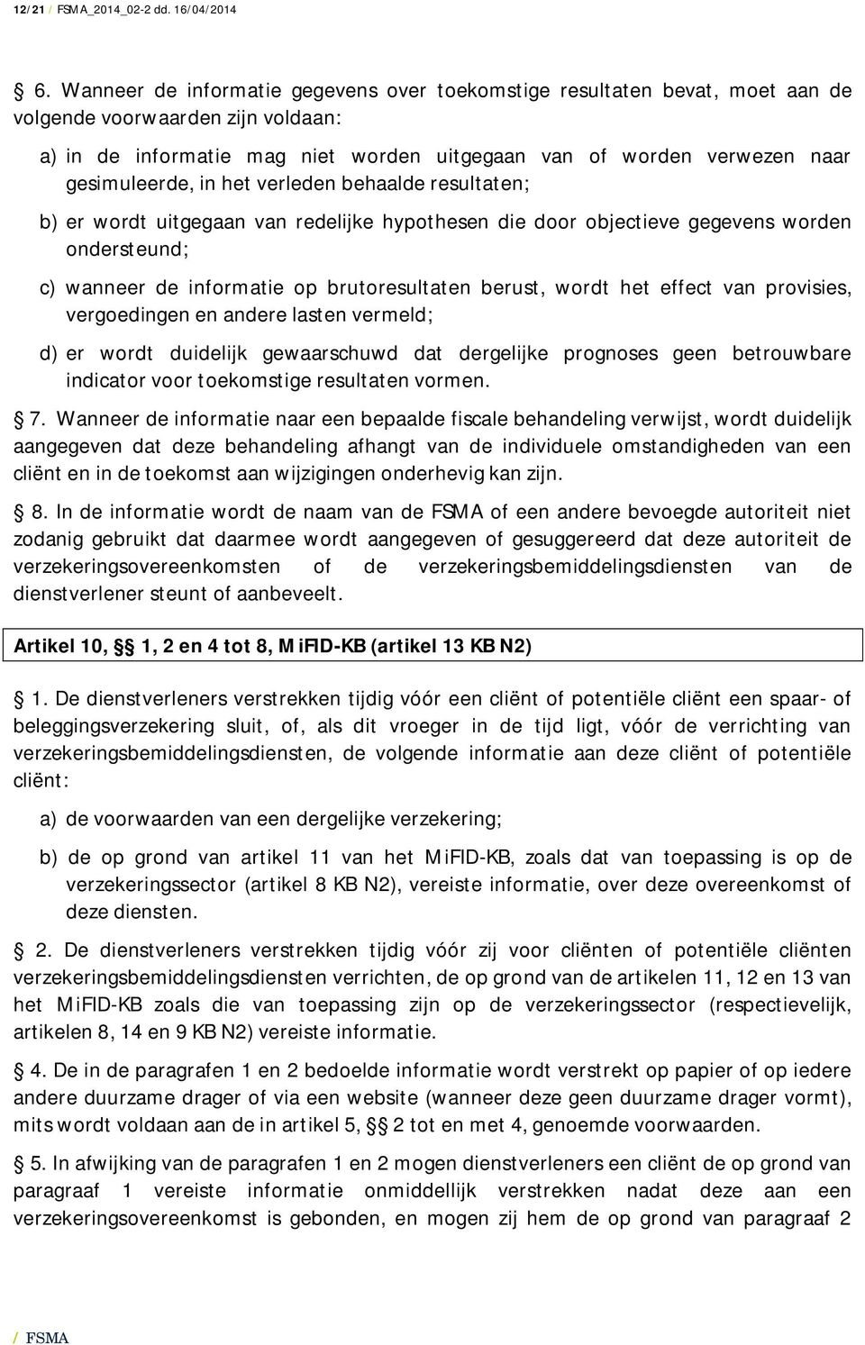 gesimuleerde, in het verleden behaalde resultaten; b) er wordt uitgegaan van redelijke hypothesen die door objectieve gegevens worden ondersteund; c) wanneer de informatie op brutoresultaten berust,