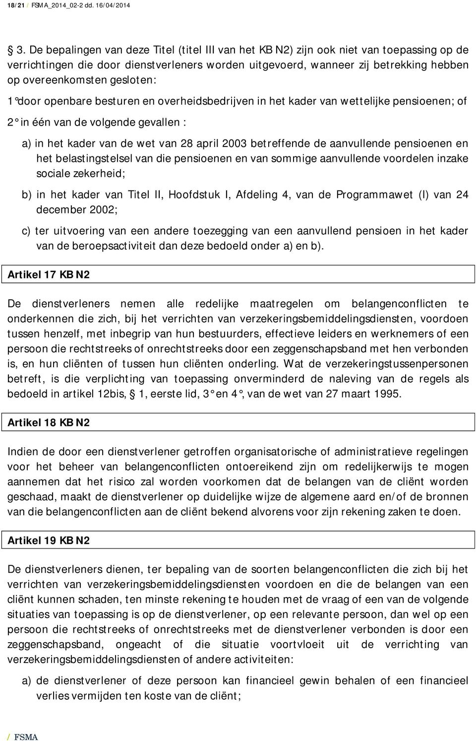 gesloten: 1 door openbare besturen en overheidsbedrijven in het kader van wettelijke pensioenen; of 2 in één van de volgende gevallen : a) in het kader van de wet van 28 april 2003 betreffende de