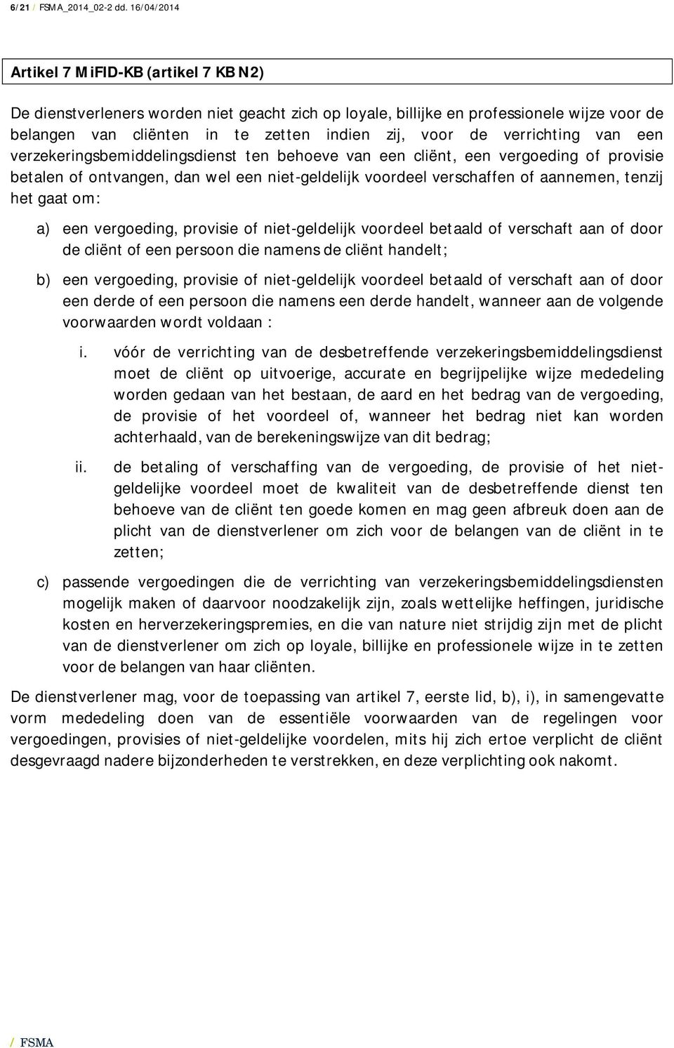 verrichting van een verzekeringsbemiddelingsdienst ten behoeve van een cliënt, een vergoeding of provisie betalen of ontvangen, dan wel een niet-geldelijk voordeel verschaffen of aannemen, tenzij het