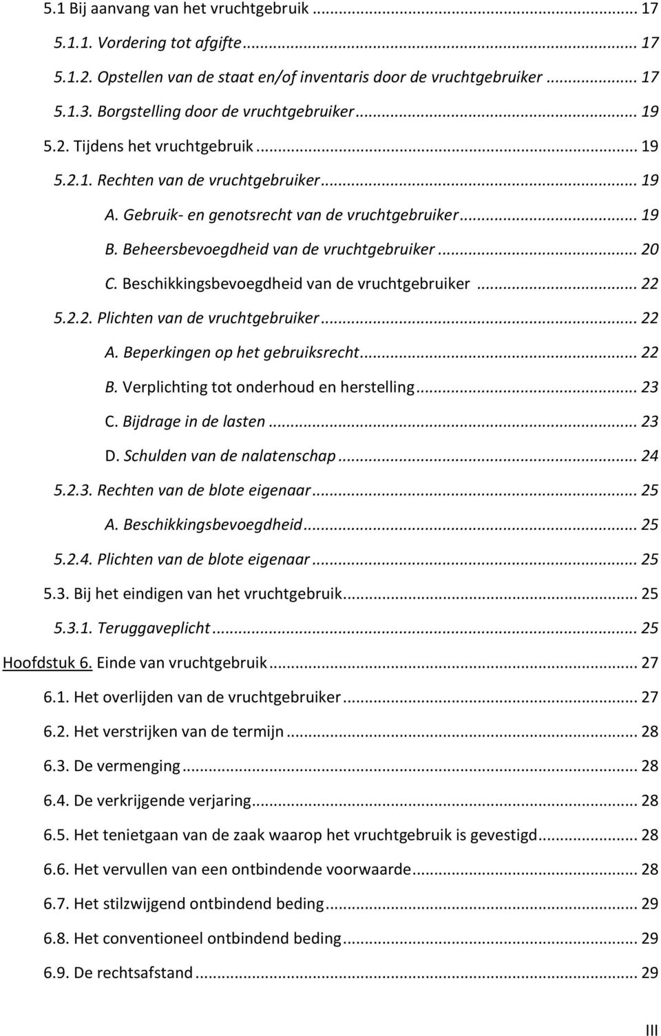 Beschikkingsbevoegdheid van de vruchtgebruiker... 22 5.2.2. Plichten van de vruchtgebruiker... 22 A. Beperkingen op het gebruiksrecht... 22 B. Verplichting tot onderhoud en herstelling... 23 C.