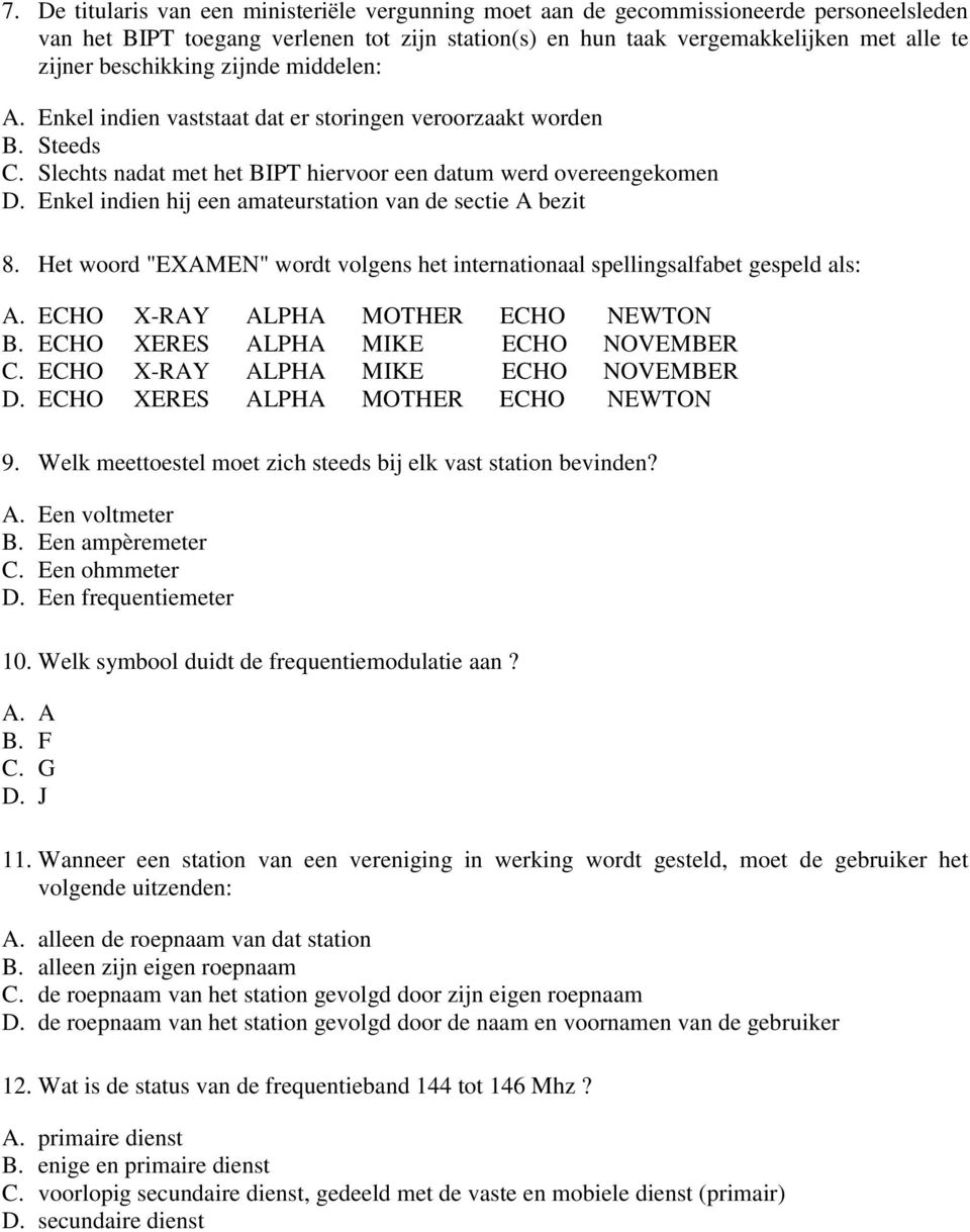 Enkel indien hij een amateurstation van de sectie A bezit 8. Het woord "EXAMEN" wordt volgens het internationaal spellingsalfabet gespeld als: A. ECHO X-RAY ALPHA MOTHER ECHO NEWTON B.