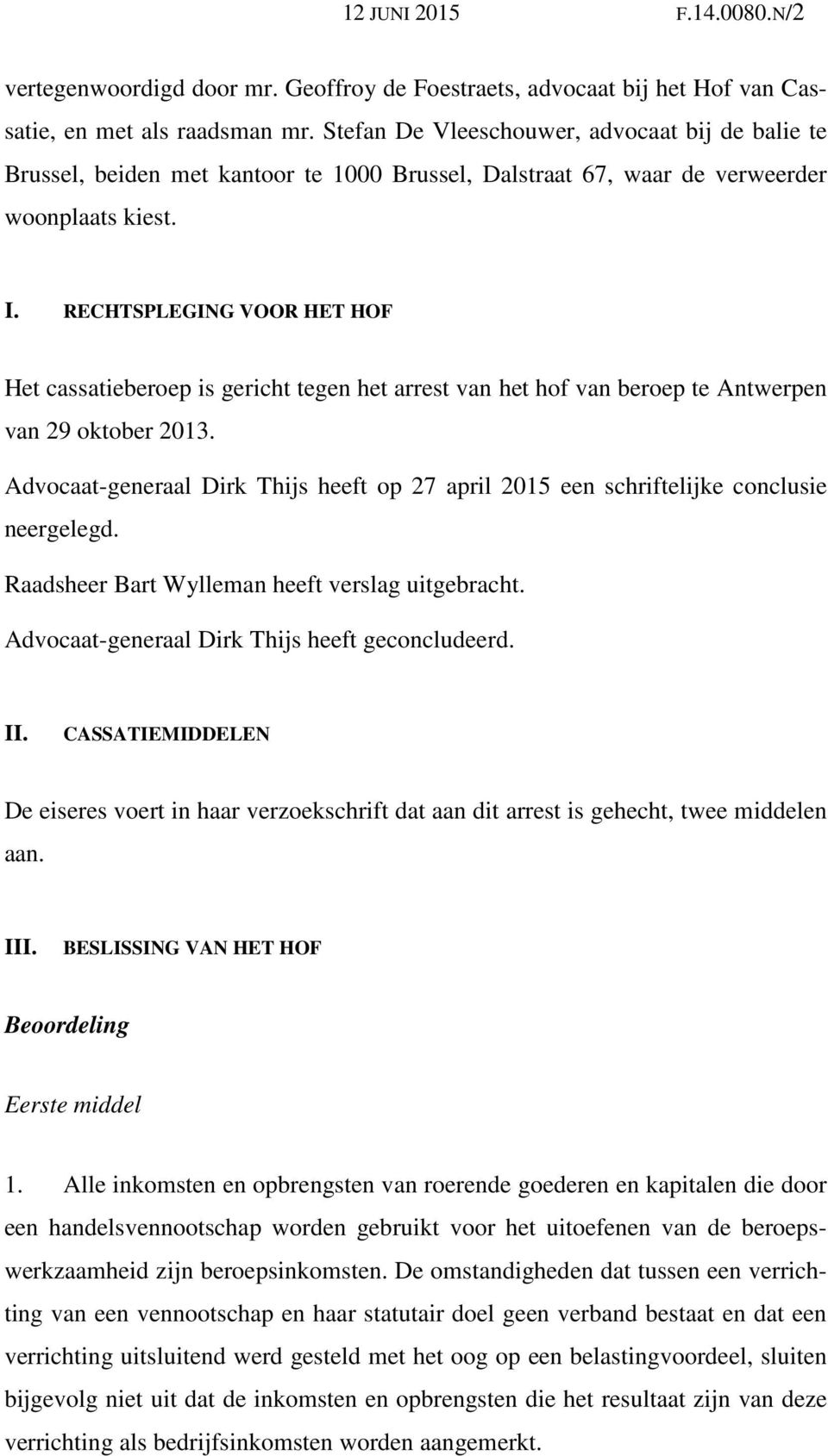 RECHTSPLEGING VOOR HET HOF Het cassatieberoep is gericht tegen het arrest van het hof van beroep te Antwerpen van 29 oktober 2013.