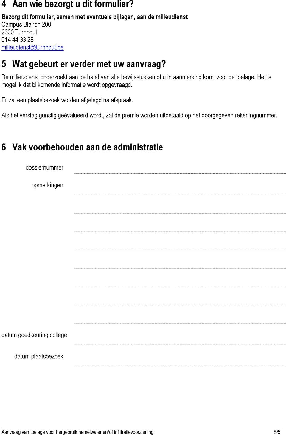 Het is mogelijk dat bijkomende informatie wordt opgevraagd. Er zal een plaatsbezoek worden afgelegd na afspraak.