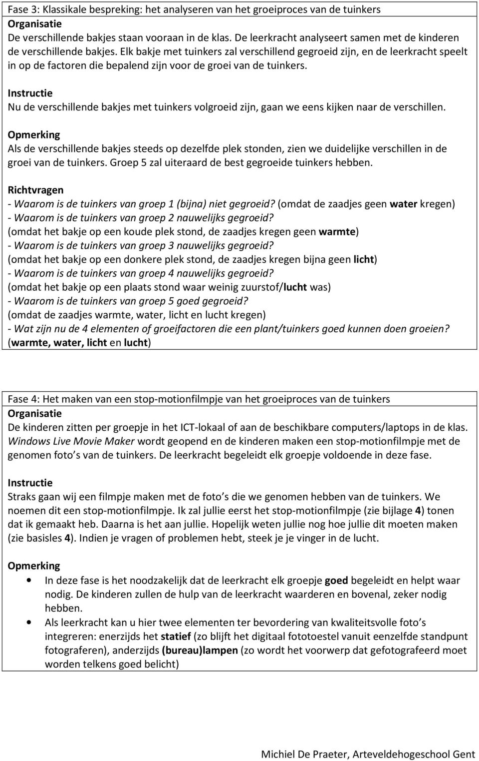 Elk bakje met tuinkers zal verschillend gegroeid zijn, en de leerkracht speelt in op de factoren die bepalend zijn voor de groei van de tuinkers.