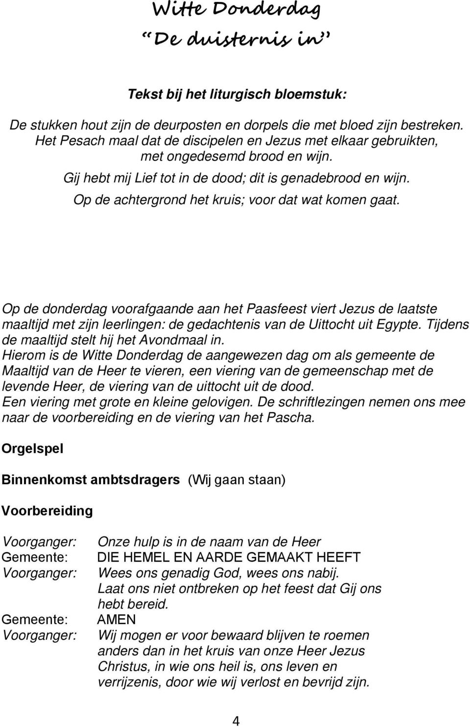 Op de achtergrond het kruis; voor dat wat komen gaat. Op de donderdag voorafgaande aan het Paasfeest viert Jezus de laatste maaltijd met zijn leerlingen: de gedachtenis van de Uittocht uit Egypte.