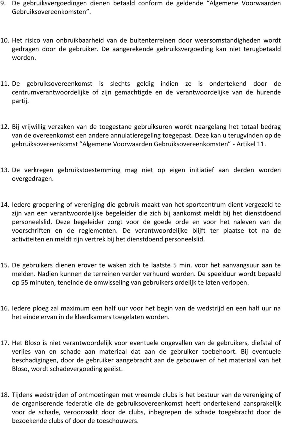 De gebruiksovereenkomst is slechts geldig indien ze is ondertekend door de centrumverantwoordelijke of zijn gemachtigde en de verantwoordelijke van de hurende partij. 12.