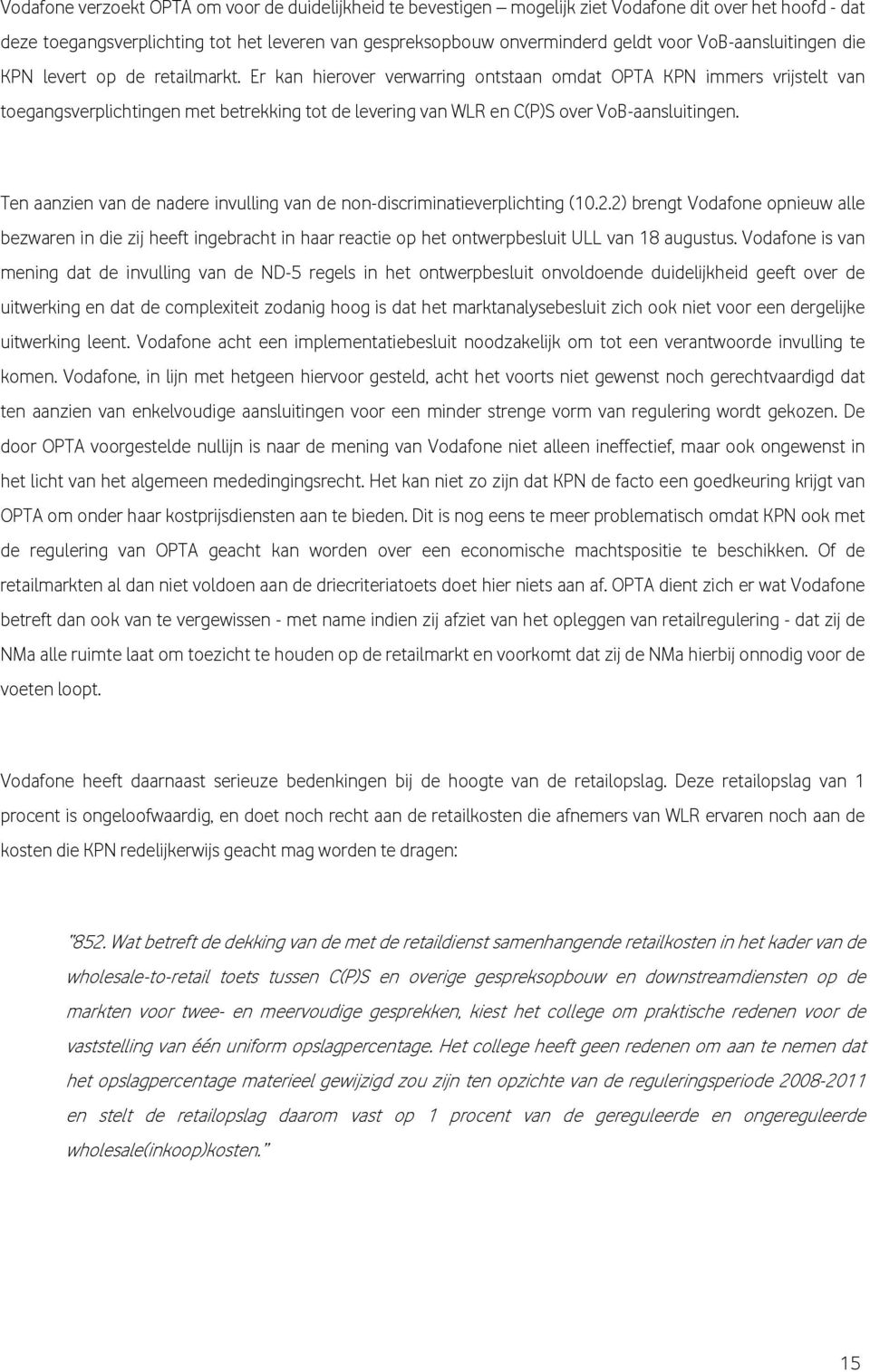 Er kan hierover verwarring ontstaan omdat OPTA KPN immers vrijstelt van toegangsverplichtingen met betrekking tot de levering van WLR en C(P)S over VoB-aansluitingen.