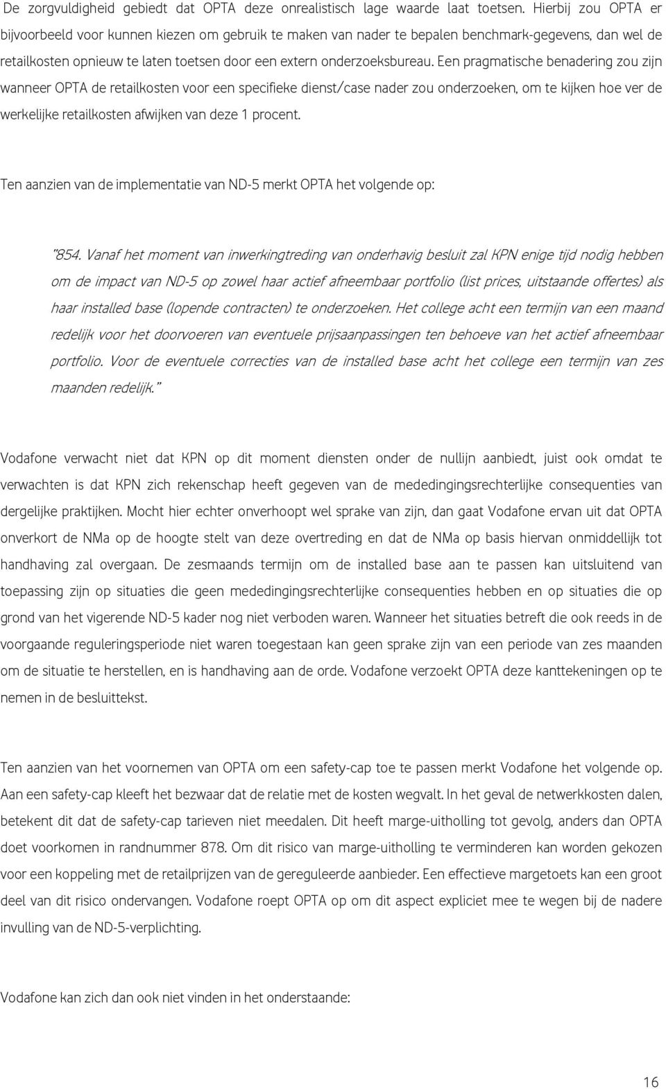 Een pragmatische benadering zou zijn wanneer OPTA de retailkosten voor een specifieke dienst/case nader zou onderzoeken, om te kijken hoe ver de werkelijke retailkosten afwijken van deze 1 procent.