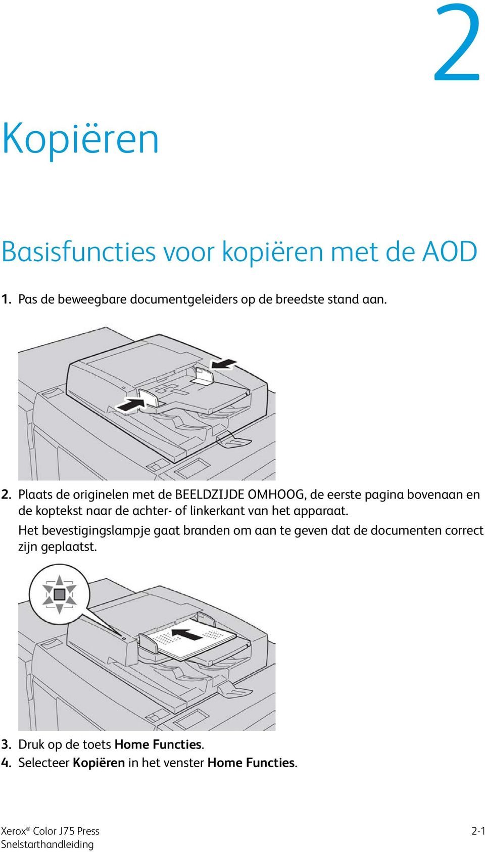 Plaats de originelen met de BEELDZIJDE OMHOOG, de eerste pagina bovenaan en de koptekst naar de achter- of