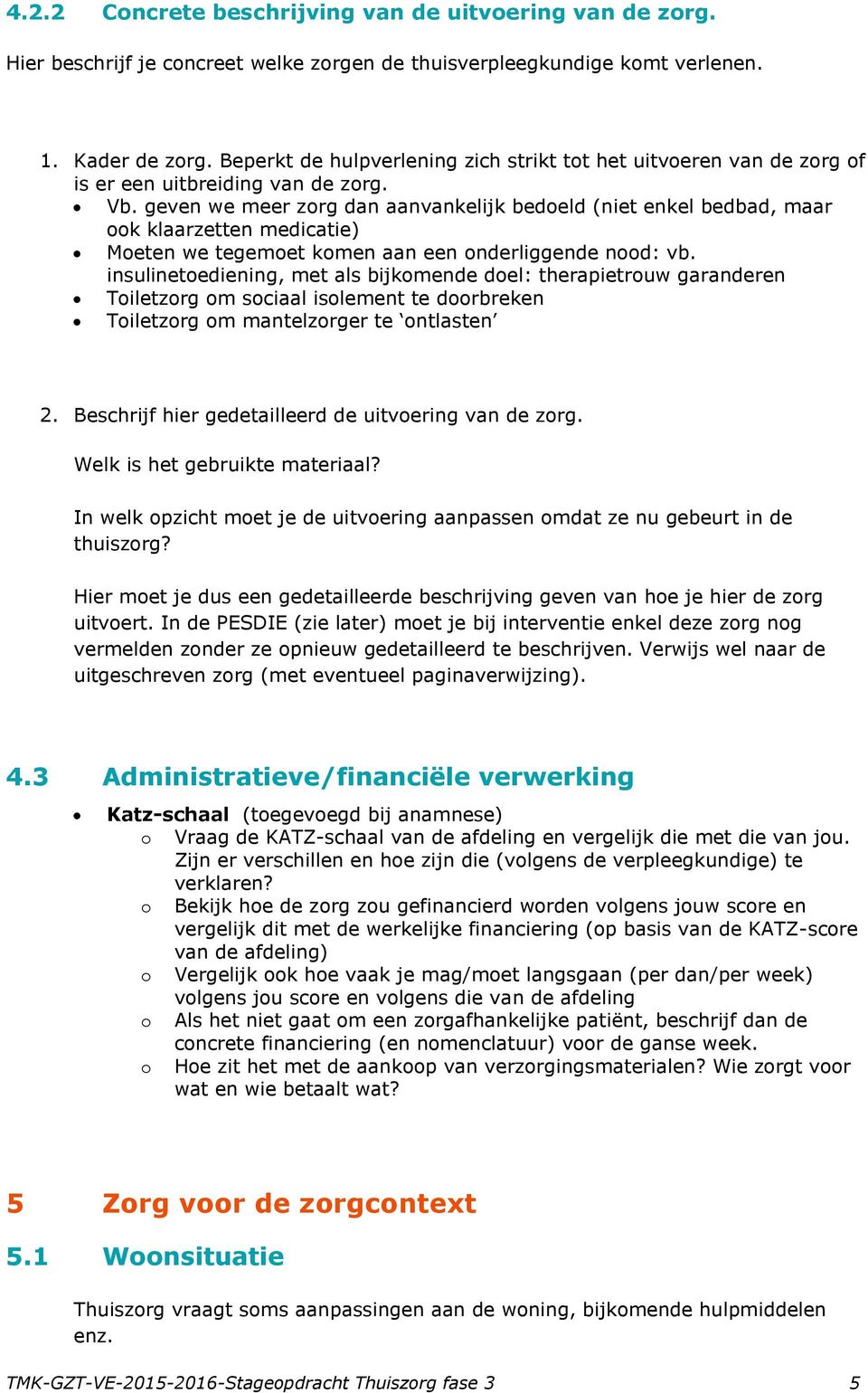 geven we meer zorg dan aanvankelijk bedoeld (niet enkel bedbad, maar ook klaarzetten medicatie) Moeten we tegemoet komen aan een onderliggende nood: vb.