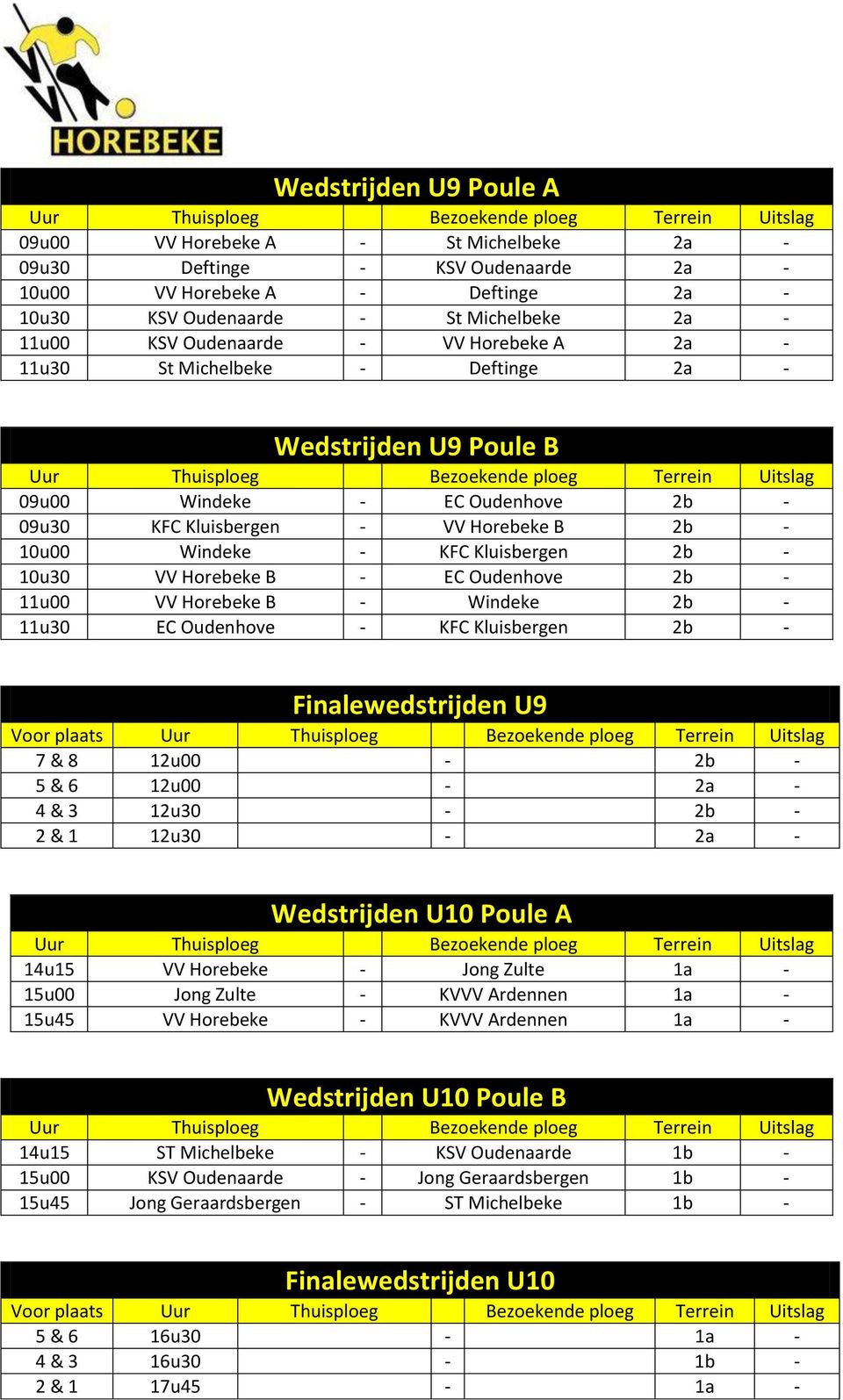 VV Horebeke B - EC Oudenhove 2b - 11u00 VV Horebeke B - Windeke 2b - 11u30 EC Oudenhove - KFC Kluisbergen 2b - Finalewedstrijden U9 Voor plaats 7 & 8 12u00-2b - 5 & 6 12u00-2a - 4 & 3 12u30-2b - 2 &