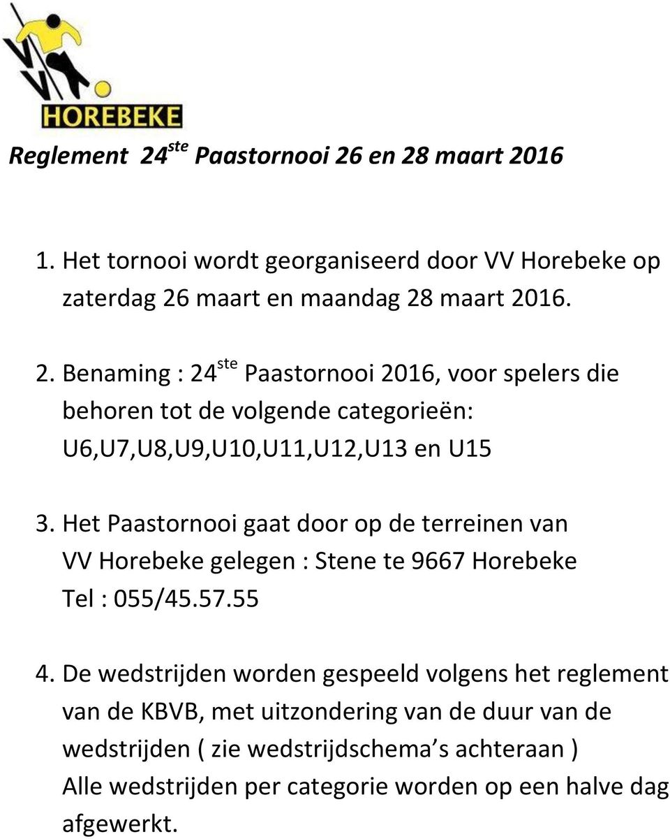 De wedstrijden worden gespeeld volgens het reglement van de KBVB, met uitzondering van de duur van de wedstrijden ( zie wedstrijdschema s achteraan )