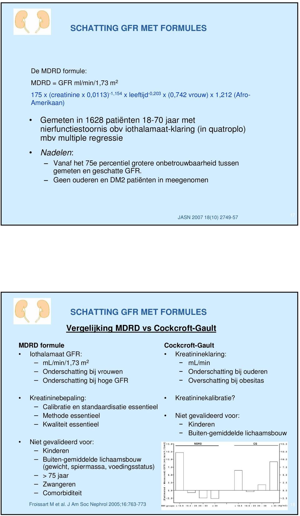 Geen ouderen en DM patiënten in meegenomen JASN 007 18(10) 749-57 17 Vergelijking MDRD vs Cockcroft-Gault MDRD formule Iothalamaat GFR: ml/min/1,73 m Onderschatting bij vrouwen Onderschatting bij