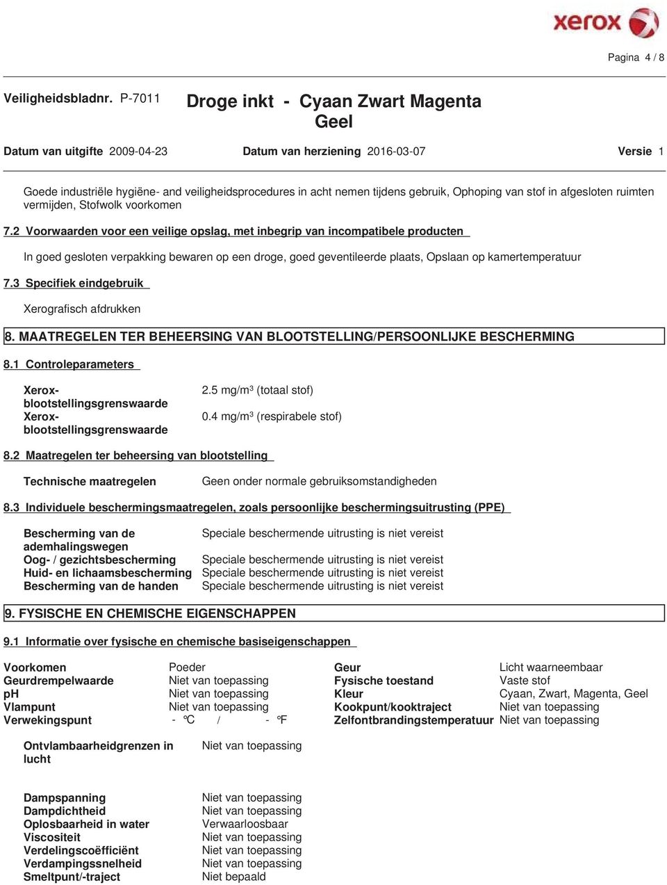 2 Voorwaarden voor een veilige opslag, met inbegrip van incompatibele producten In goed gesloten verpakking bewaren op een droge, goed geventileerde plaats, Opslaan op kamertemperatuur 7.