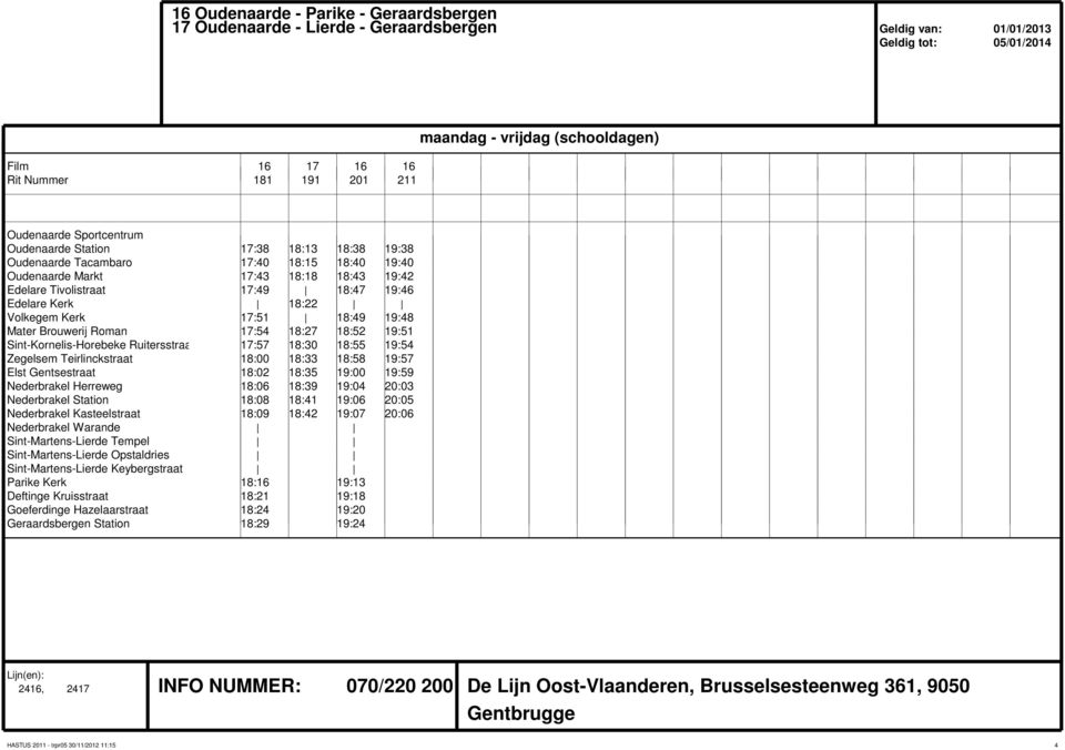 18:52 19:51 Sint-Kornelis-Horebeke Ruitersstraat 17:57 18:30 18:55 19:54 Zegelsem Teirlinckstraat 18:00 18:33 18:58 19:57 Elst Gentsestraat 18:02 18:35 19:00 19:59 Nederbrakel Herreweg 18:06 18:39