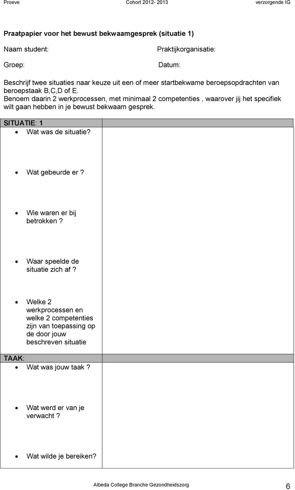 Benoem daarin 2 werkprocessen, met minimaal 2 competenties, waarover jij het specifiek wilt gaan hebben in je bewust bekwaam gesprek. SITUATIE: 1 Wat was de situatie?