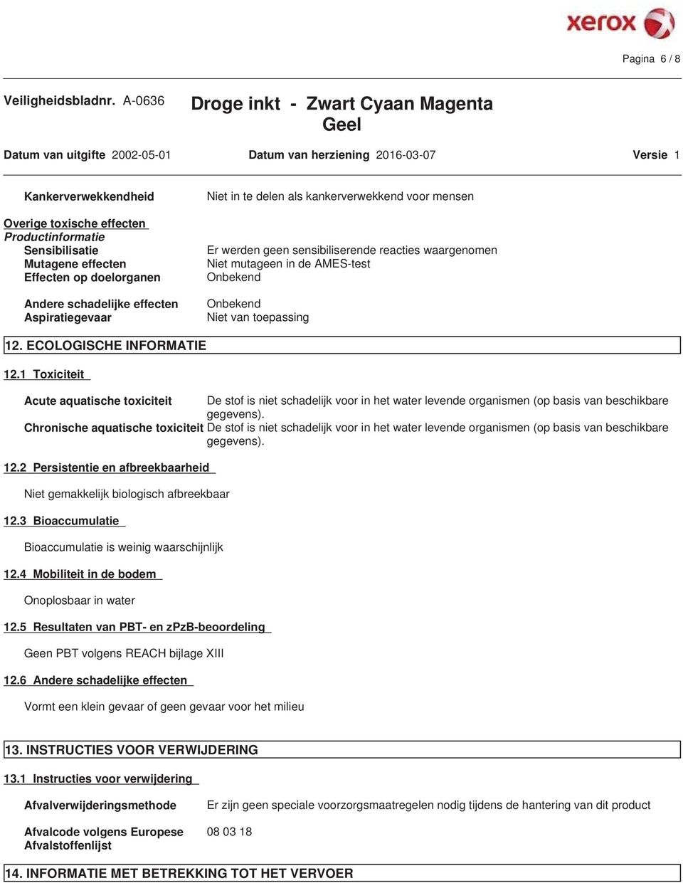 1 Toxiciteit Acute aquatische toxiciteit De stof is niet schadelijk voor in het water levende organismen (op basis van beschikbare gegevens).