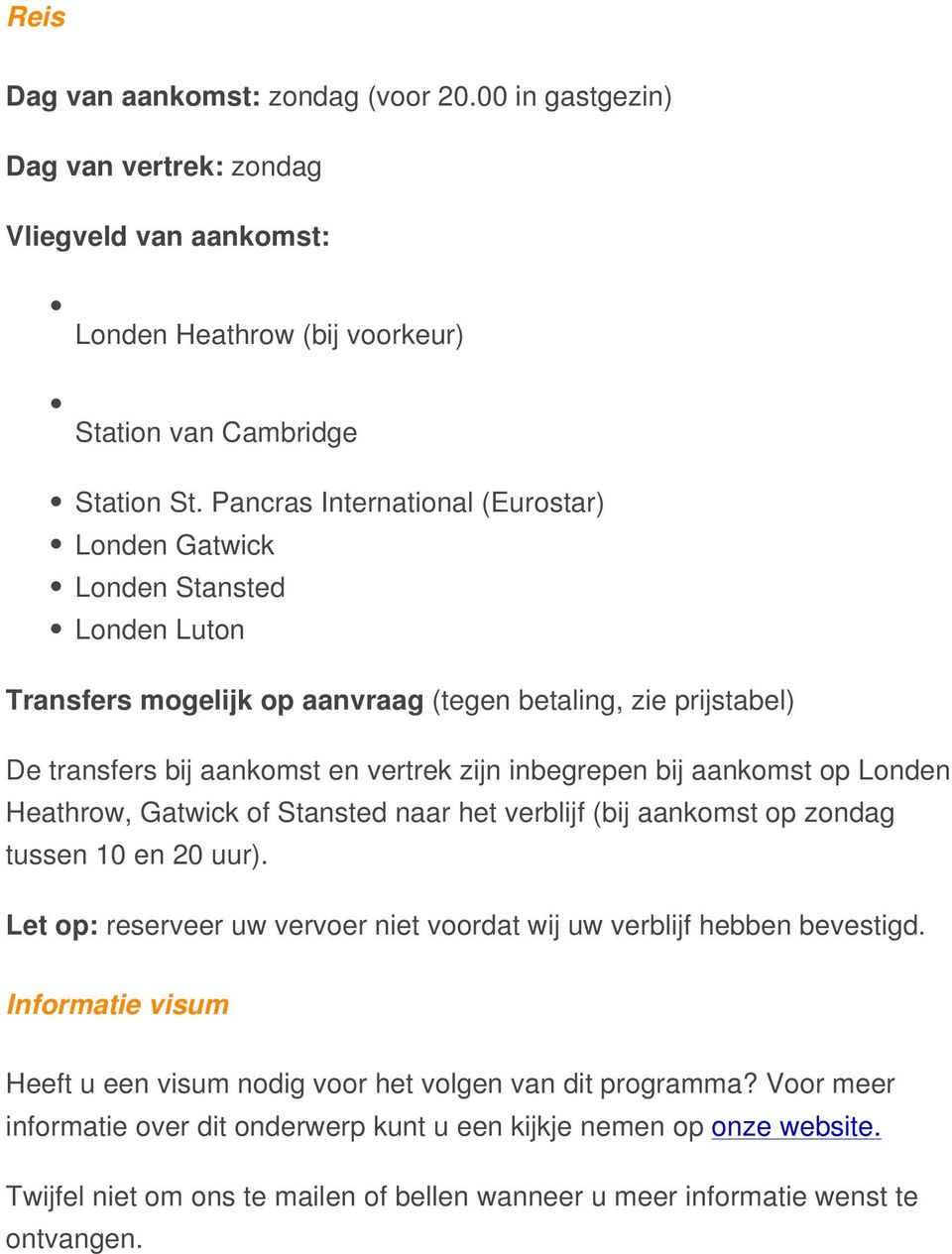 aankomst op Londen Heathrow, Gatwick of Stansted naar het verblijf (bij aankomst op zondag tussen 10 en 20 uur). Let op: reserveer uw vervoer niet voordat wij uw verblijf hebben bevestigd.