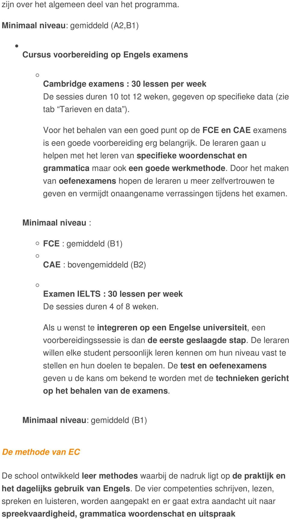 ). Voor het behalen van een goed punt op de FCE en CAE examens is een goede voorbereiding erg belangrijk.