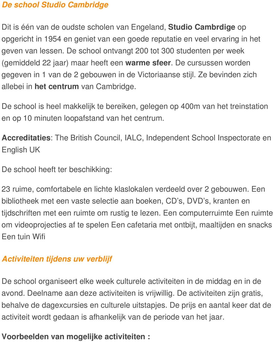 Ze bevinden zich allebei in het centrum van Cambridge. De school is heel makkelijk te bereiken, gelegen op 400m van het treinstation en op 10 minuten loopafstand van het centrum.