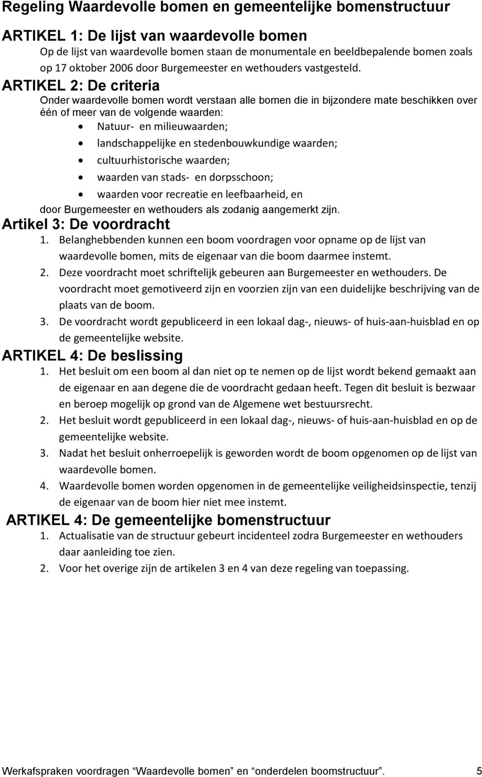 ARTIKEL 2: De criteria Onder waardevolle bomen wordt verstaan alle bomen die in bijzondere mate beschikken over één of meer van de volgende waarden: Natuur- en milieuwaarden; landschappelijke en