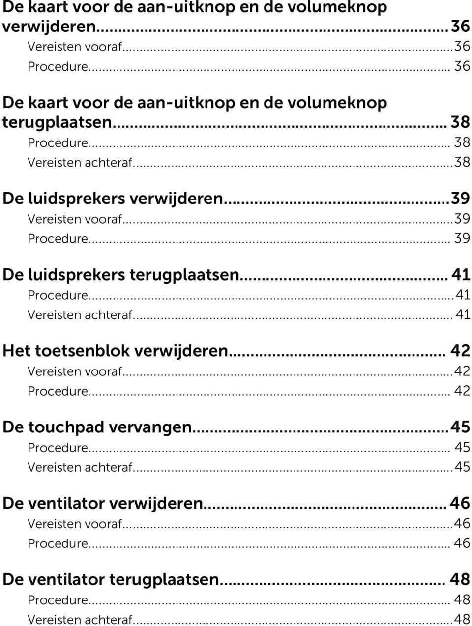 .. 41 Procedure...41 Vereisten achteraf... 41 Het toetsenblok verwijderen... 42 Vereisten vooraf...42 Procedure... 42 De touchpad vervangen...45 Procedure.