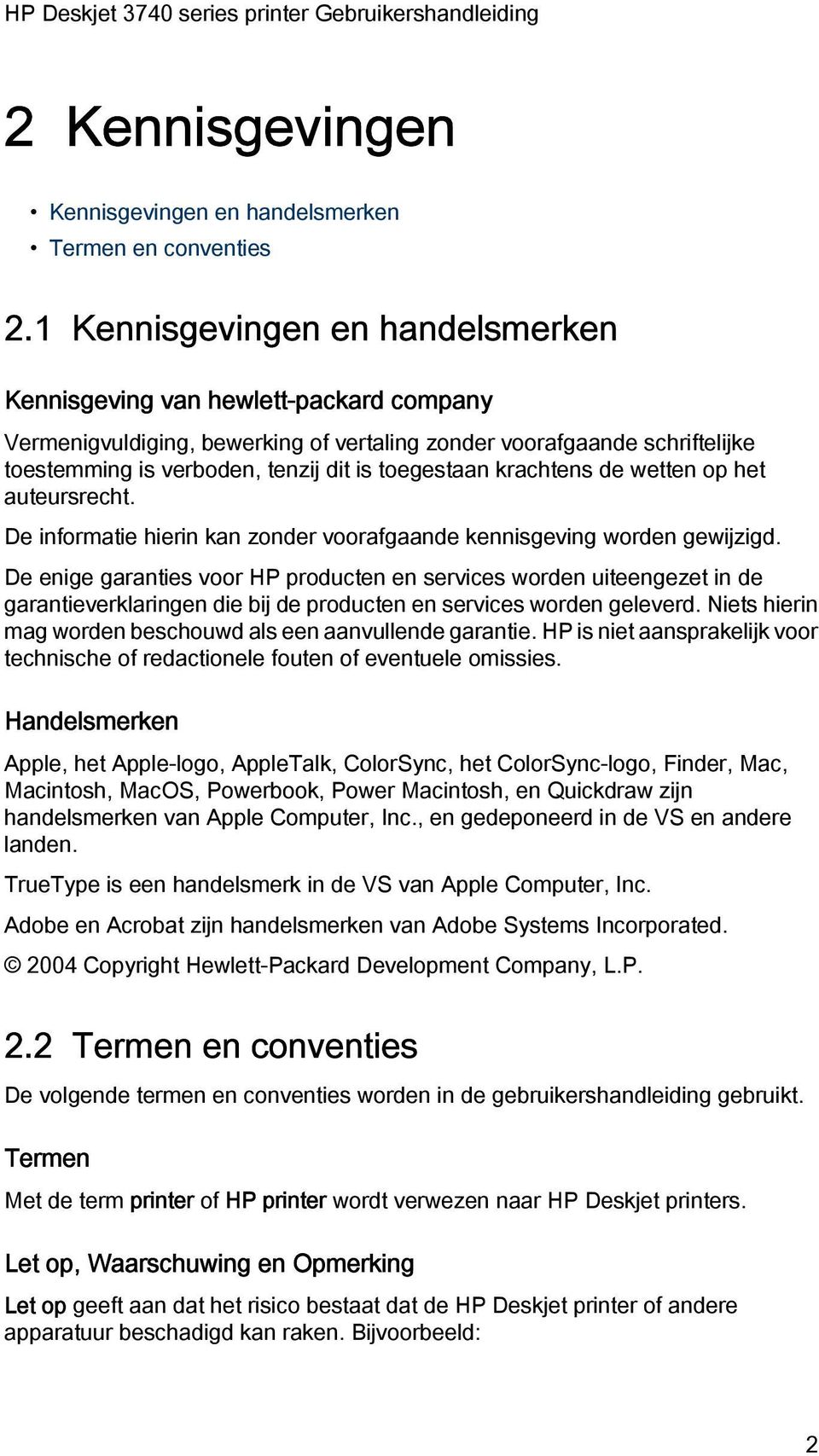 toegestaan krachtens de wetten op het auteursrecht. De informatie hierin kan zonder voorafgaande kennisgeving worden gewijzigd.