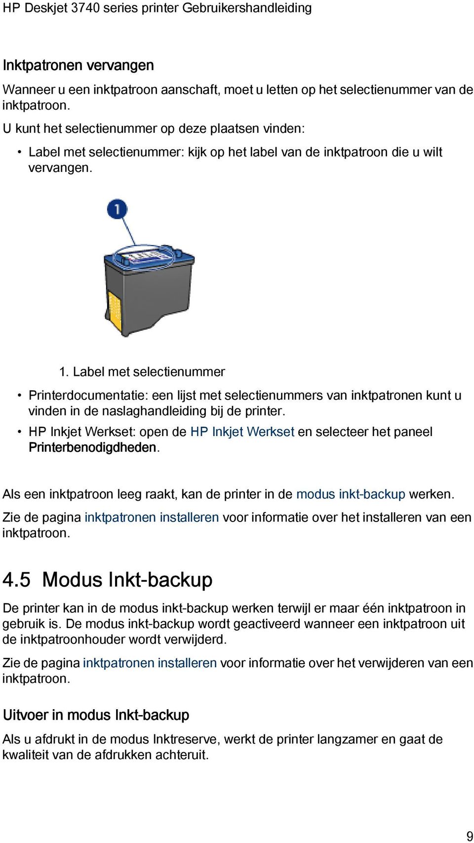 Label met selectienummer Printerdocumentatie: een lijst met selectienummers van inktpatronen kunt u vinden in de naslaghandleiding bij de printer.