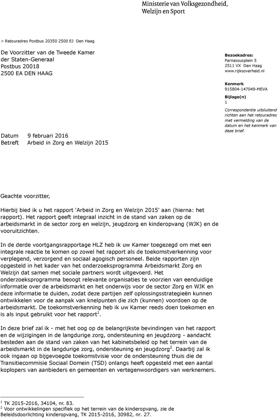 kenmerk van deze brief. Geachte voorzitter, Hierbij bied ik u het rapport Arbeid in Zorg en Welzijn 2015 aan (hierna: het rapport).