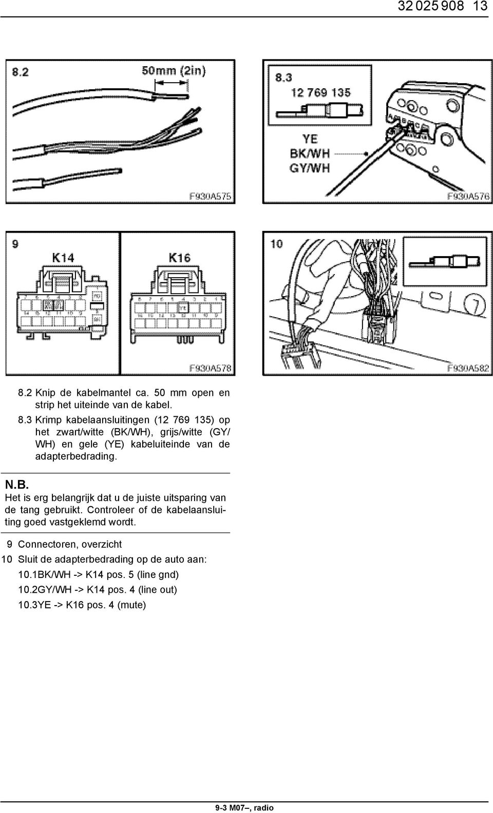 3 Krimp kabelaansluitingen (12 769 135) op het zwart/witte (BK/WH), grijs/witte (GY/ WH) en gele (YE) kabeluiteinde van de